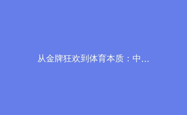 从金牌狂欢到体育本质：中国体育价值观的深层转向与全民健康新范式