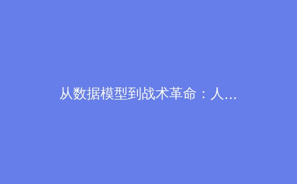 从数据模型到战术革命：人工智能如何重塑现代足球竞技格局 - 3